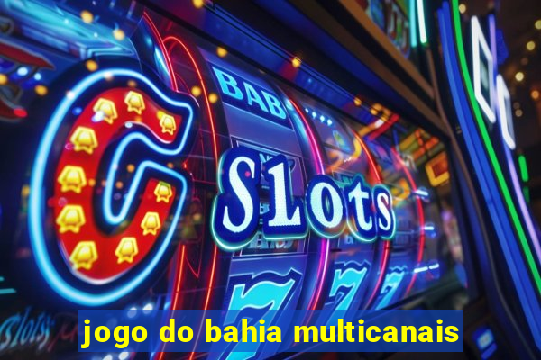 jogo do bahia multicanais